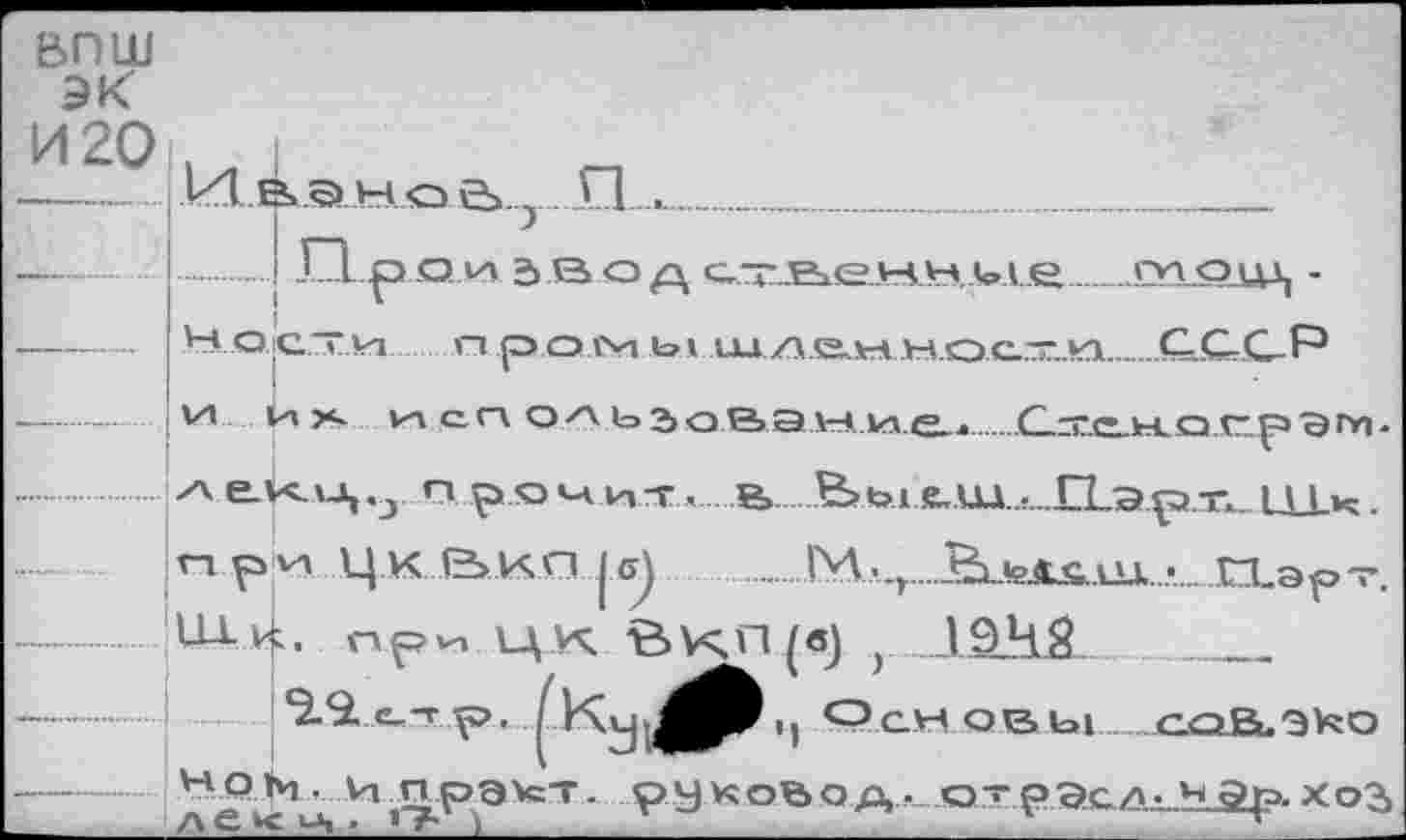 ﻿впш
эк
И 20
Ивэнаа., П
Ш.р ом звод с.твемь.ь1е________ryiâw, -
ч ости п р о im ь » гы /л хале*мосхлх._.. G.GG.P
vt v» >< vn с. гл oz\ ьэовамме^.....Огт.е.коггр'эгп.
......ел<‘A’j п ? ° иТ’ вВ»fei е,ш..;...П_эрт. щ к.
л р м ц.к &КП Jе) .........М ._г ..В..!еАл.ги..’ ГХэрт.
---- LLL^. при L4K BVsH|e) } 19И8..................
^.2.е_-гр.	ОСНОВЫ c.QÄ.9kO
. и ^ралст. рч ко& о хх -, отрэс/> • * Эр. хс>3
/\ С. Ч •	■ г* i	*